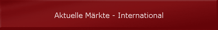 Aktuelle Mrkte - International